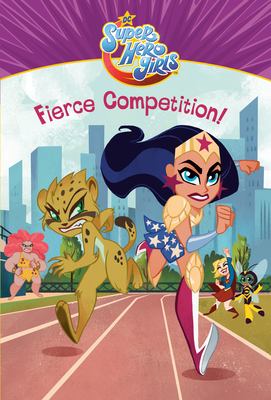 DC super hero girls : fierce competition! /